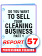 Report #57 So You Want to Sell Your Cleaning Business, Part 1