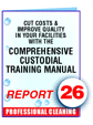 Report #26 Cut Costs and Improve Quality in Your Facility with the Comprehensive Custodial Training Program